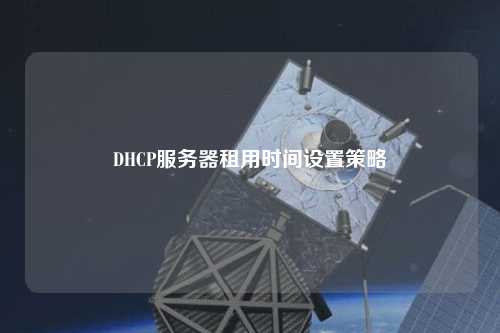 DHCP服務器租用時間設置策略