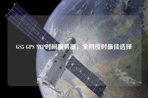 GS5 GPS NTP時間服務(wù)器，全網(wǎng)授時最佳選擇