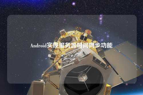 Android實(shí)現(xiàn)服務(wù)器時間同步功能