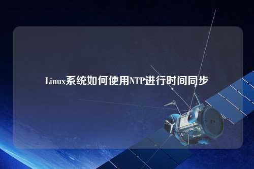 Linux系統(tǒng)如何使用NTP進行時間同步