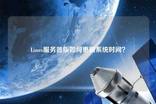 Linux服務(wù)器版如何更新系統(tǒng)時間？