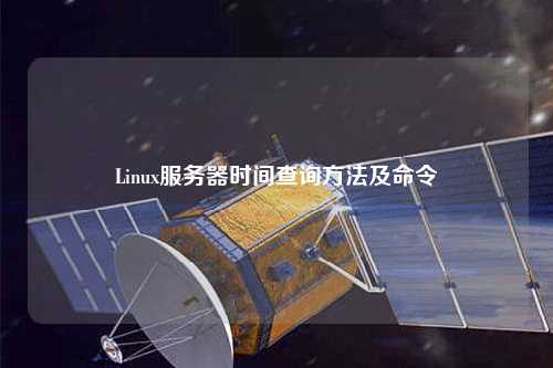 Linux服務(wù)器時(shí)間查詢方法及命令