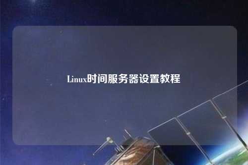 Linux時(shí)間服務(wù)器設(shè)置教程