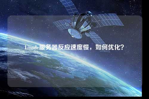 Linode服務(wù)器反應(yīng)速度慢，如何優(yōu)化？