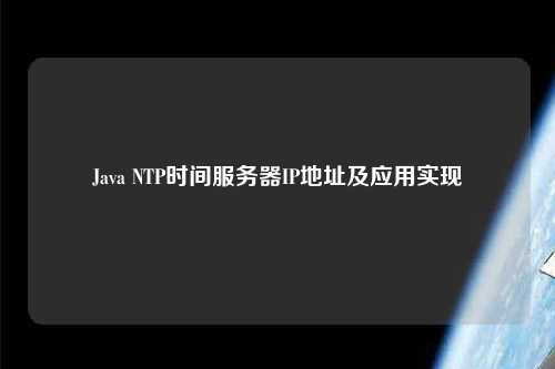 Java NTP時(shí)間服務(wù)器IP地址及應(yīng)用實(shí)現(xiàn)