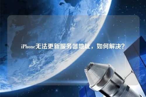 iPhone無法更新服務器地址，如何解決？