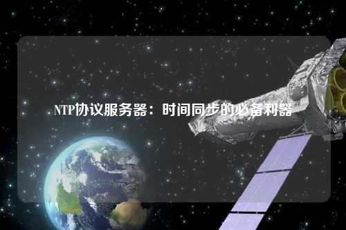 NTP協(xié)議服務(wù)器：時間同步的必備利器