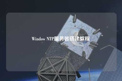 Window NTP服務(wù)器搭建教程