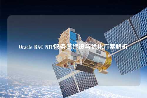 Oracle RAC NTP服務(wù)器建設(shè)與優(yōu)化方案解析